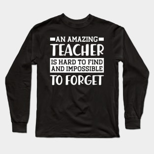 Teacher - An amazing teacher is hard to find and impossible to forget Long Sleeve T-Shirt